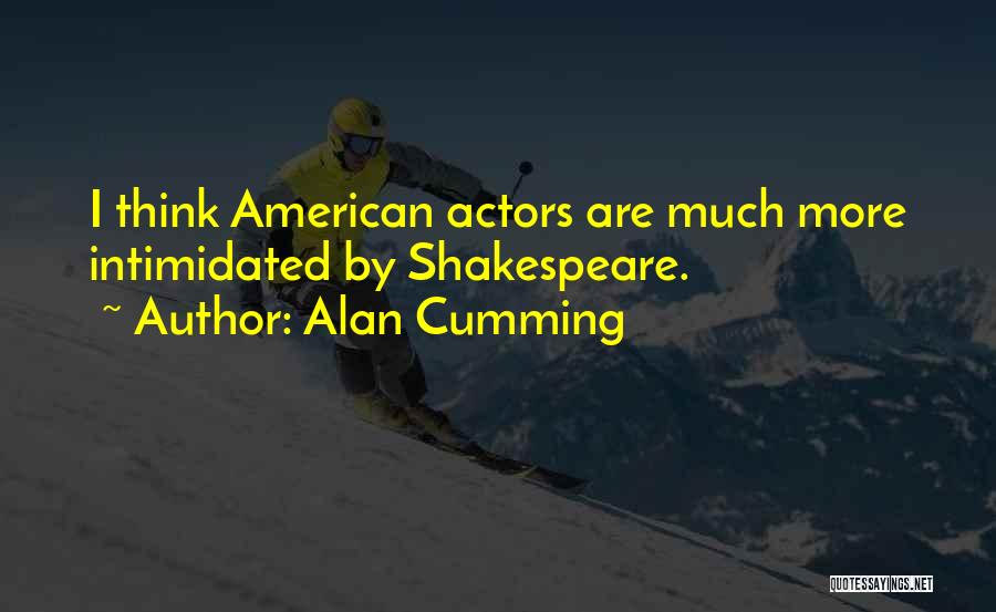 Alan Cumming Quotes: I Think American Actors Are Much More Intimidated By Shakespeare.
