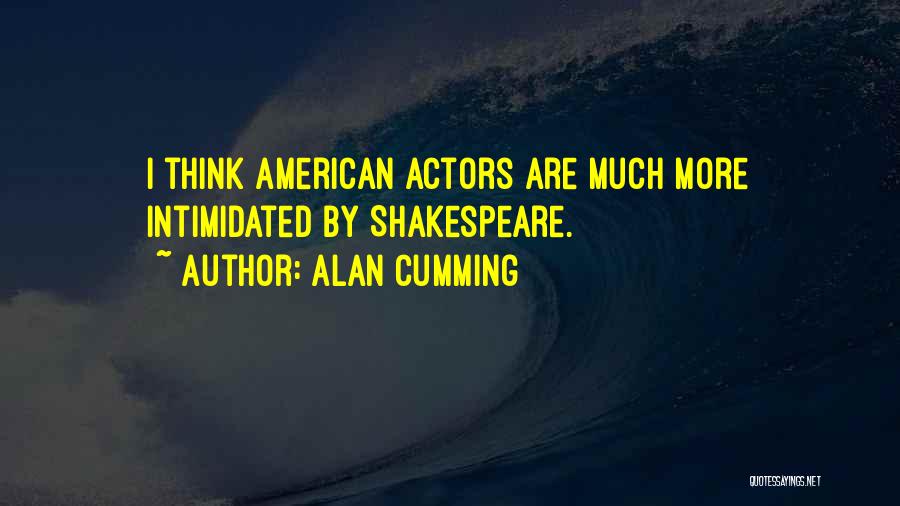 Alan Cumming Quotes: I Think American Actors Are Much More Intimidated By Shakespeare.