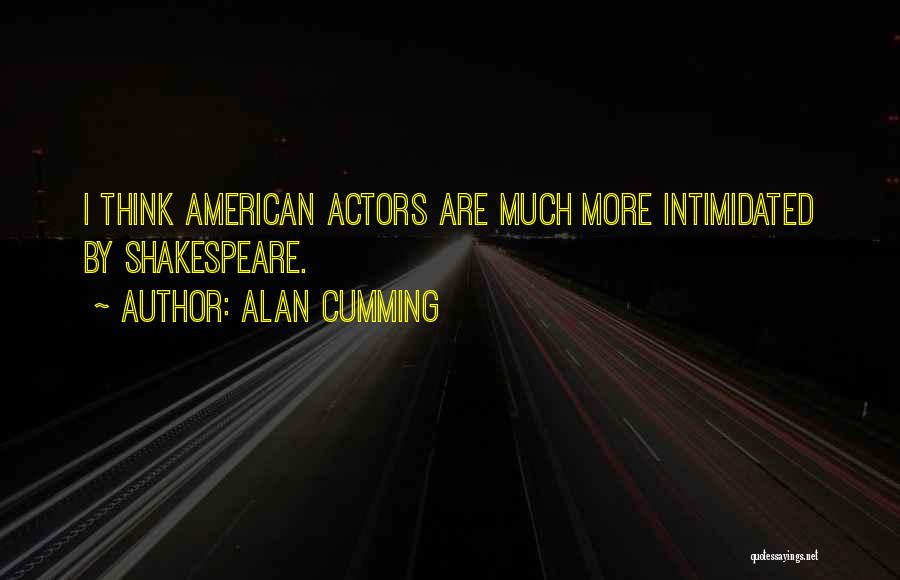 Alan Cumming Quotes: I Think American Actors Are Much More Intimidated By Shakespeare.
