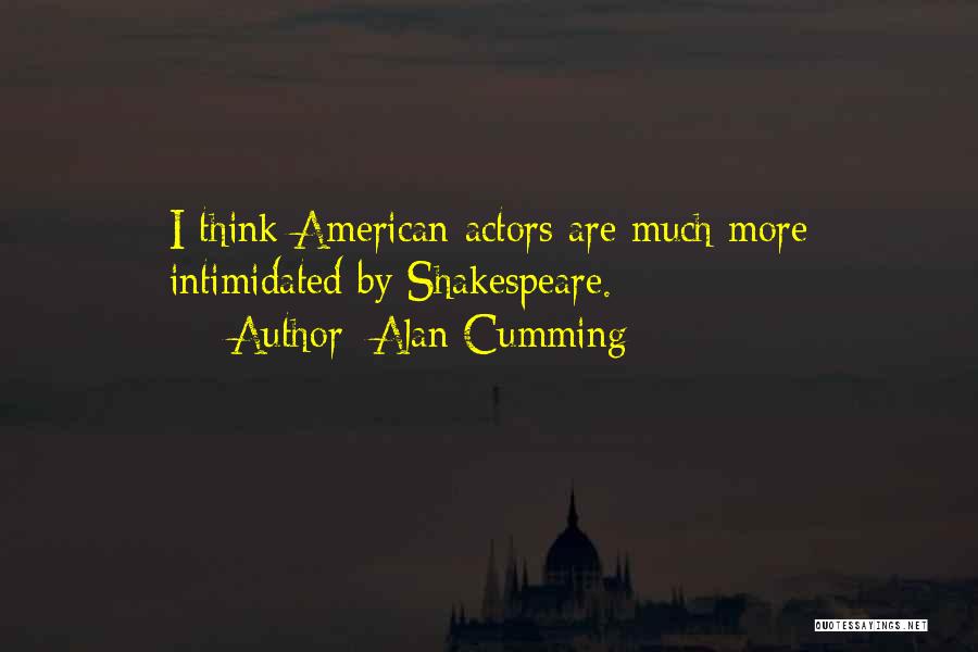 Alan Cumming Quotes: I Think American Actors Are Much More Intimidated By Shakespeare.