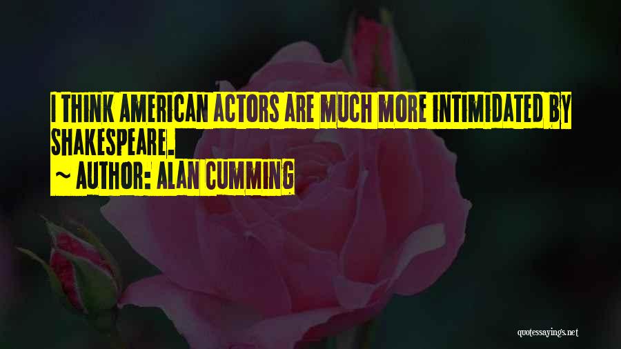 Alan Cumming Quotes: I Think American Actors Are Much More Intimidated By Shakespeare.
