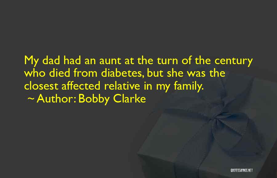 Bobby Clarke Quotes: My Dad Had An Aunt At The Turn Of The Century Who Died From Diabetes, But She Was The Closest