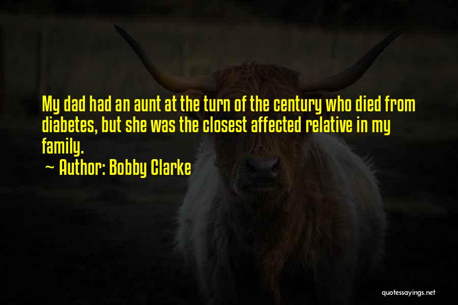 Bobby Clarke Quotes: My Dad Had An Aunt At The Turn Of The Century Who Died From Diabetes, But She Was The Closest