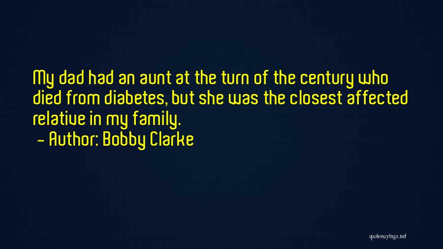 Bobby Clarke Quotes: My Dad Had An Aunt At The Turn Of The Century Who Died From Diabetes, But She Was The Closest