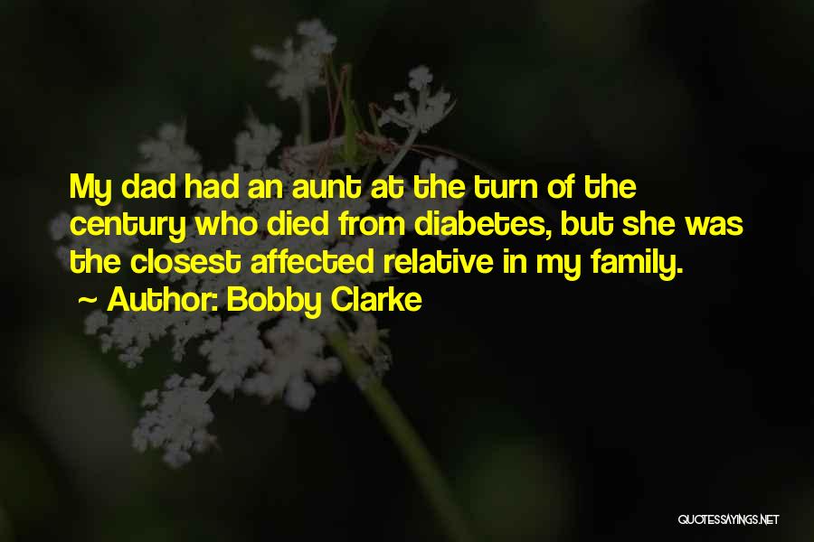 Bobby Clarke Quotes: My Dad Had An Aunt At The Turn Of The Century Who Died From Diabetes, But She Was The Closest