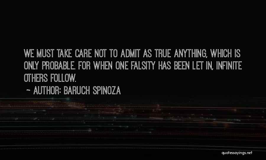 Baruch Spinoza Quotes: We Must Take Care Not To Admit As True Anything, Which Is Only Probable. For When One Falsity Has Been