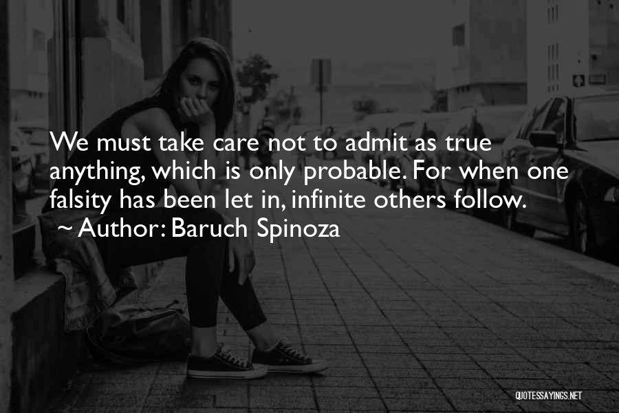 Baruch Spinoza Quotes: We Must Take Care Not To Admit As True Anything, Which Is Only Probable. For When One Falsity Has Been