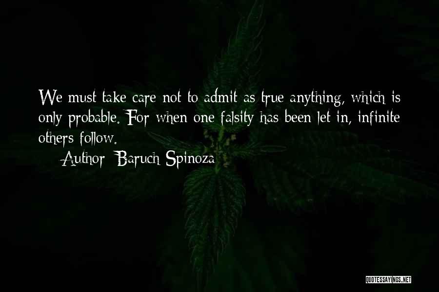 Baruch Spinoza Quotes: We Must Take Care Not To Admit As True Anything, Which Is Only Probable. For When One Falsity Has Been