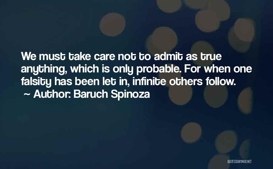 Baruch Spinoza Quotes: We Must Take Care Not To Admit As True Anything, Which Is Only Probable. For When One Falsity Has Been