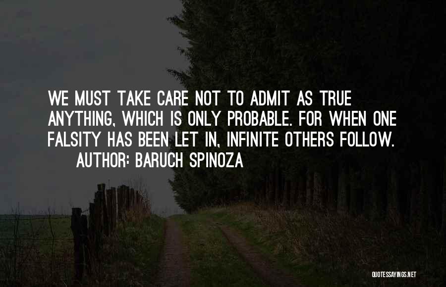 Baruch Spinoza Quotes: We Must Take Care Not To Admit As True Anything, Which Is Only Probable. For When One Falsity Has Been