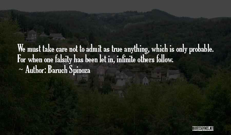 Baruch Spinoza Quotes: We Must Take Care Not To Admit As True Anything, Which Is Only Probable. For When One Falsity Has Been