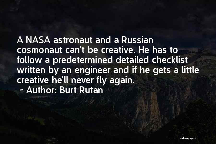Burt Rutan Quotes: A Nasa Astronaut And A Russian Cosmonaut Can't Be Creative. He Has To Follow A Predetermined Detailed Checklist Written By