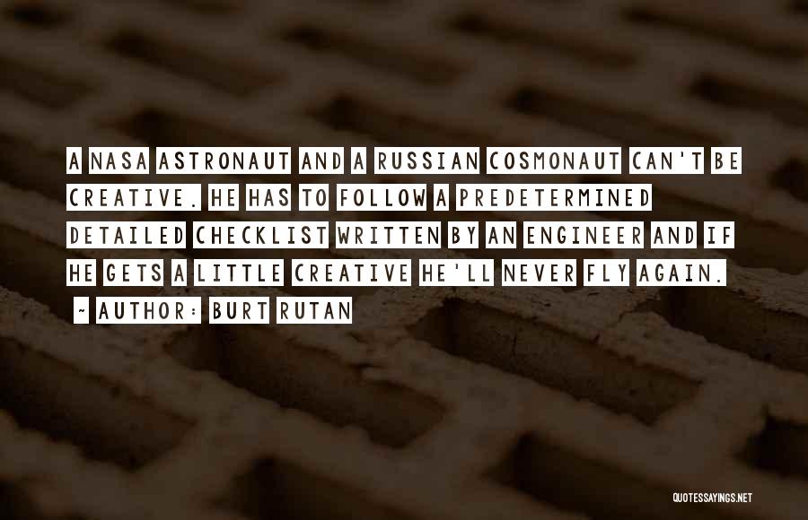 Burt Rutan Quotes: A Nasa Astronaut And A Russian Cosmonaut Can't Be Creative. He Has To Follow A Predetermined Detailed Checklist Written By
