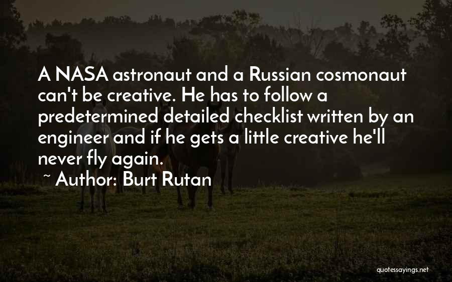 Burt Rutan Quotes: A Nasa Astronaut And A Russian Cosmonaut Can't Be Creative. He Has To Follow A Predetermined Detailed Checklist Written By
