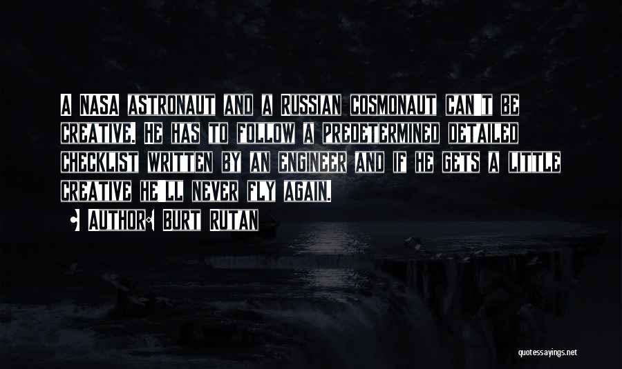 Burt Rutan Quotes: A Nasa Astronaut And A Russian Cosmonaut Can't Be Creative. He Has To Follow A Predetermined Detailed Checklist Written By