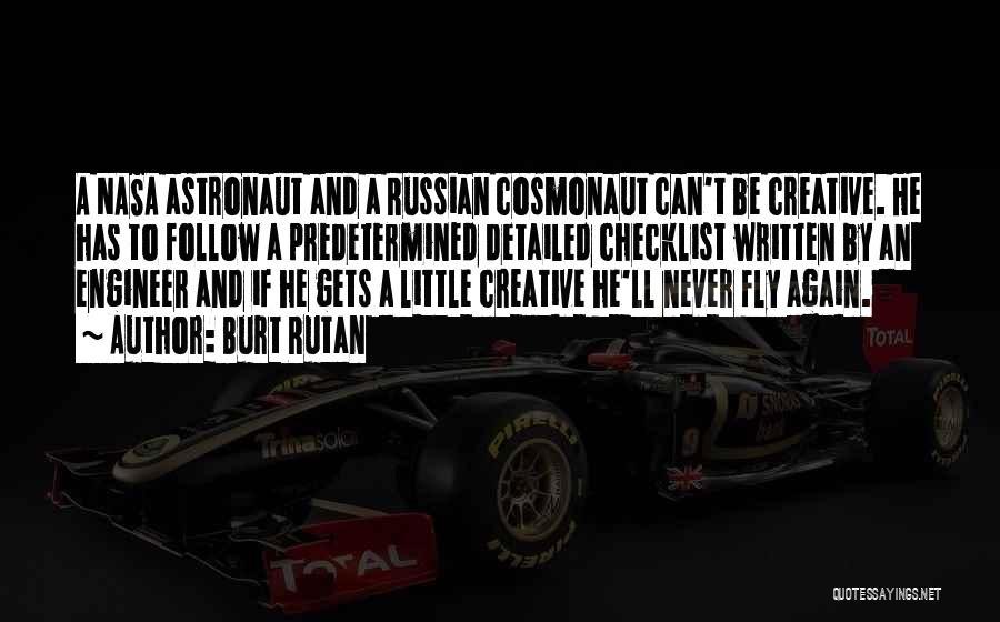 Burt Rutan Quotes: A Nasa Astronaut And A Russian Cosmonaut Can't Be Creative. He Has To Follow A Predetermined Detailed Checklist Written By
