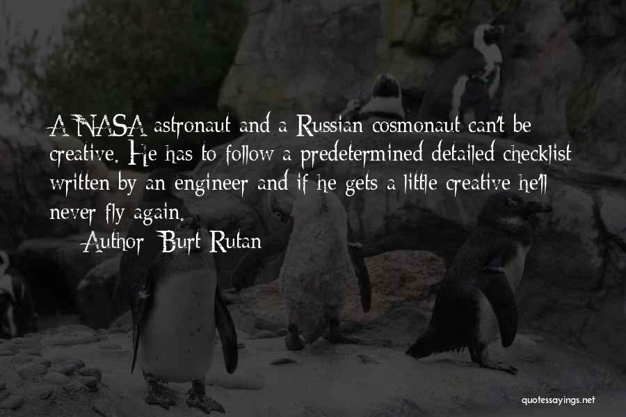 Burt Rutan Quotes: A Nasa Astronaut And A Russian Cosmonaut Can't Be Creative. He Has To Follow A Predetermined Detailed Checklist Written By