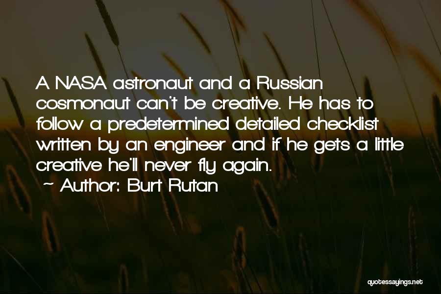 Burt Rutan Quotes: A Nasa Astronaut And A Russian Cosmonaut Can't Be Creative. He Has To Follow A Predetermined Detailed Checklist Written By