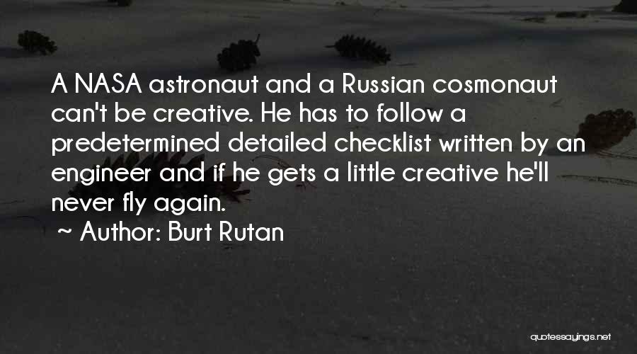 Burt Rutan Quotes: A Nasa Astronaut And A Russian Cosmonaut Can't Be Creative. He Has To Follow A Predetermined Detailed Checklist Written By