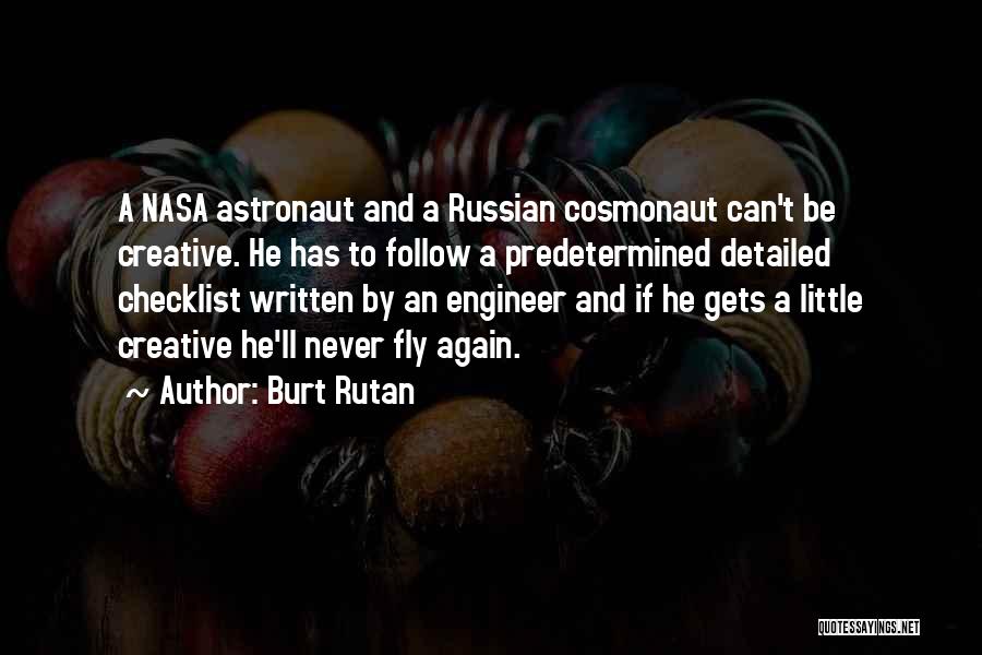 Burt Rutan Quotes: A Nasa Astronaut And A Russian Cosmonaut Can't Be Creative. He Has To Follow A Predetermined Detailed Checklist Written By