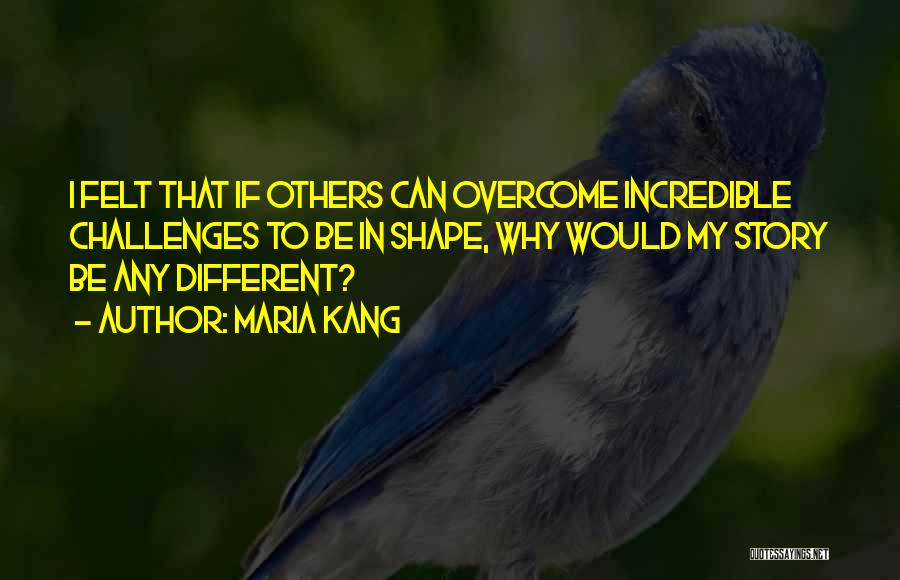 Maria Kang Quotes: I Felt That If Others Can Overcome Incredible Challenges To Be In Shape, Why Would My Story Be Any Different?