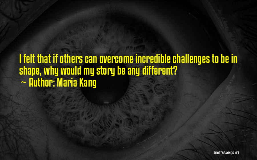 Maria Kang Quotes: I Felt That If Others Can Overcome Incredible Challenges To Be In Shape, Why Would My Story Be Any Different?