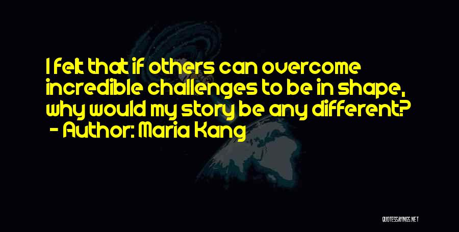 Maria Kang Quotes: I Felt That If Others Can Overcome Incredible Challenges To Be In Shape, Why Would My Story Be Any Different?