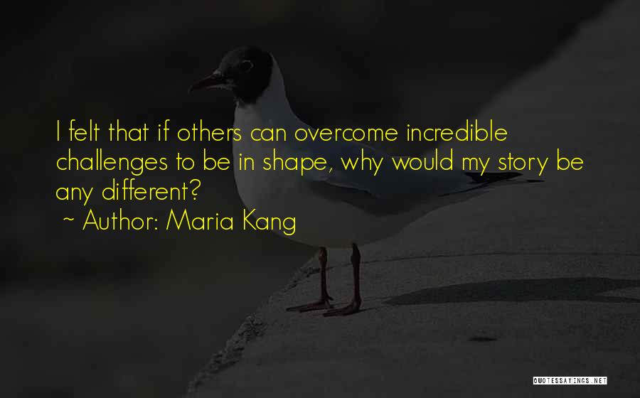 Maria Kang Quotes: I Felt That If Others Can Overcome Incredible Challenges To Be In Shape, Why Would My Story Be Any Different?