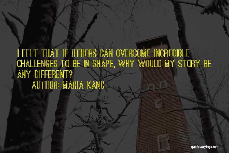 Maria Kang Quotes: I Felt That If Others Can Overcome Incredible Challenges To Be In Shape, Why Would My Story Be Any Different?