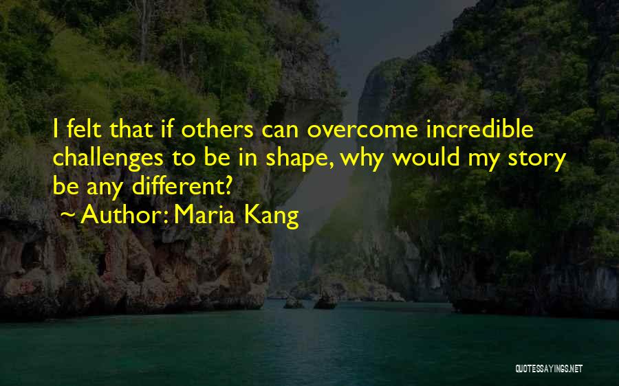 Maria Kang Quotes: I Felt That If Others Can Overcome Incredible Challenges To Be In Shape, Why Would My Story Be Any Different?