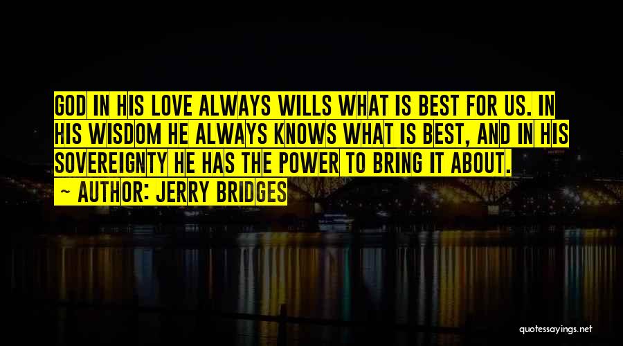 Jerry Bridges Quotes: God In His Love Always Wills What Is Best For Us. In His Wisdom He Always Knows What Is Best,