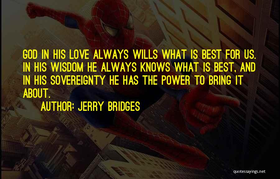 Jerry Bridges Quotes: God In His Love Always Wills What Is Best For Us. In His Wisdom He Always Knows What Is Best,