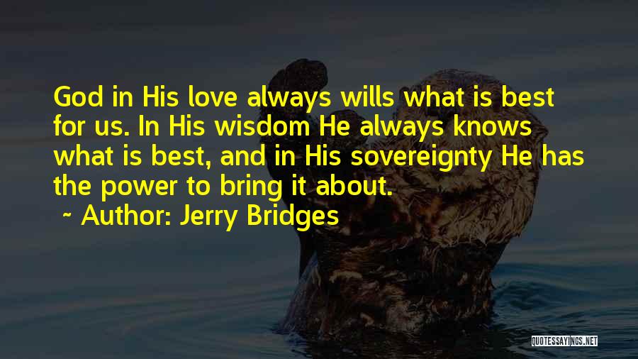 Jerry Bridges Quotes: God In His Love Always Wills What Is Best For Us. In His Wisdom He Always Knows What Is Best,