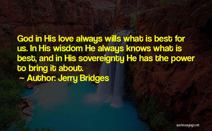 Jerry Bridges Quotes: God In His Love Always Wills What Is Best For Us. In His Wisdom He Always Knows What Is Best,