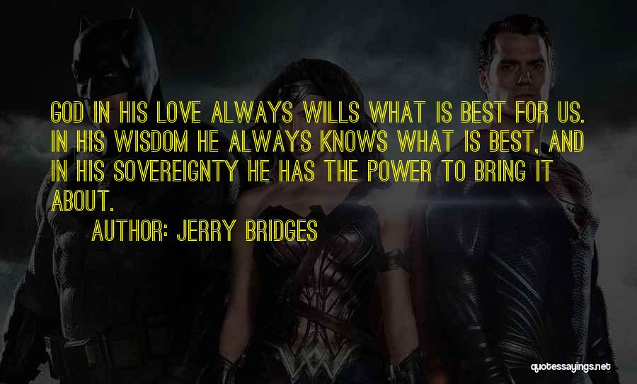 Jerry Bridges Quotes: God In His Love Always Wills What Is Best For Us. In His Wisdom He Always Knows What Is Best,