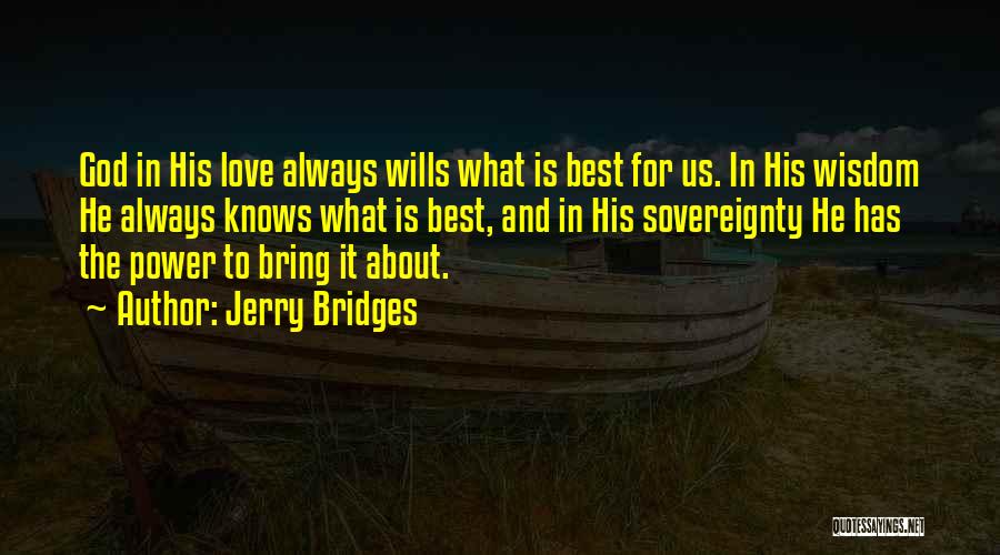 Jerry Bridges Quotes: God In His Love Always Wills What Is Best For Us. In His Wisdom He Always Knows What Is Best,