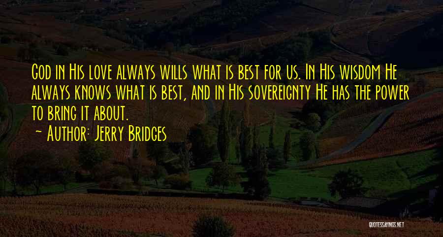 Jerry Bridges Quotes: God In His Love Always Wills What Is Best For Us. In His Wisdom He Always Knows What Is Best,