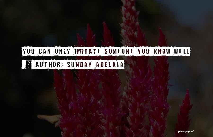 Sunday Adelaja Quotes: You Can Only Imitate Someone You Know Well