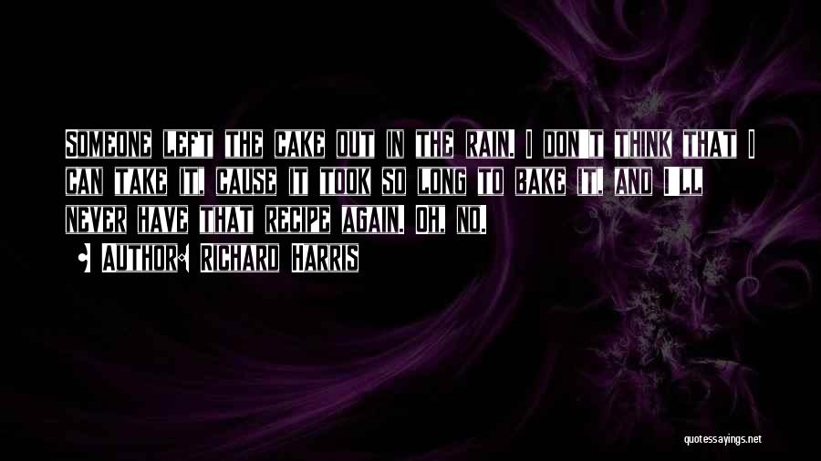 Richard Harris Quotes: Someone Left The Cake Out In The Rain. I Don't Think That I Can Take It, Cause It Took So