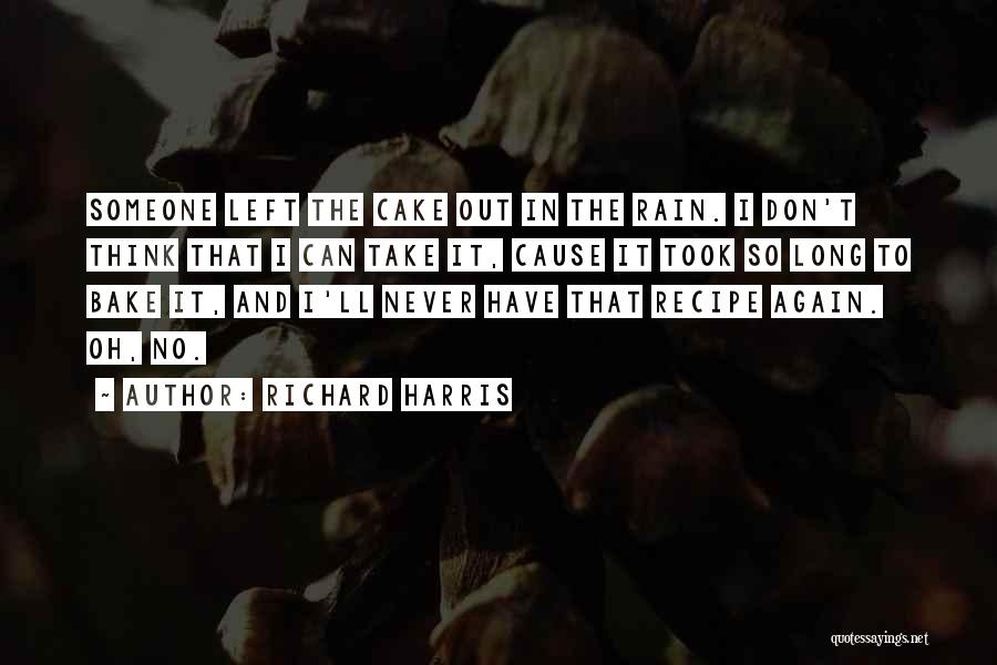 Richard Harris Quotes: Someone Left The Cake Out In The Rain. I Don't Think That I Can Take It, Cause It Took So