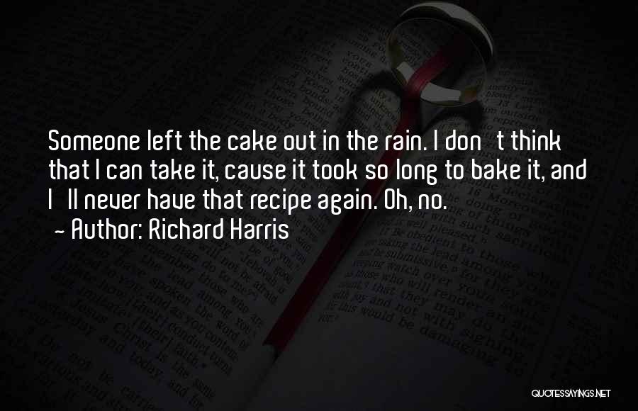 Richard Harris Quotes: Someone Left The Cake Out In The Rain. I Don't Think That I Can Take It, Cause It Took So