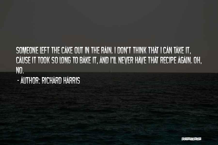 Richard Harris Quotes: Someone Left The Cake Out In The Rain. I Don't Think That I Can Take It, Cause It Took So