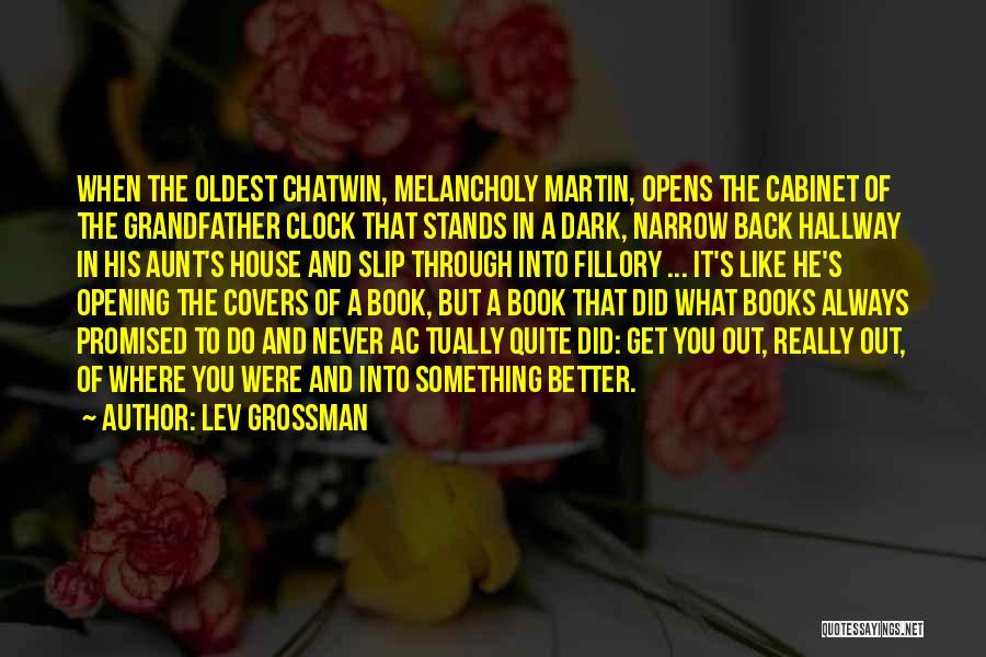 Lev Grossman Quotes: When The Oldest Chatwin, Melancholy Martin, Opens The Cabinet Of The Grandfather Clock That Stands In A Dark, Narrow Back