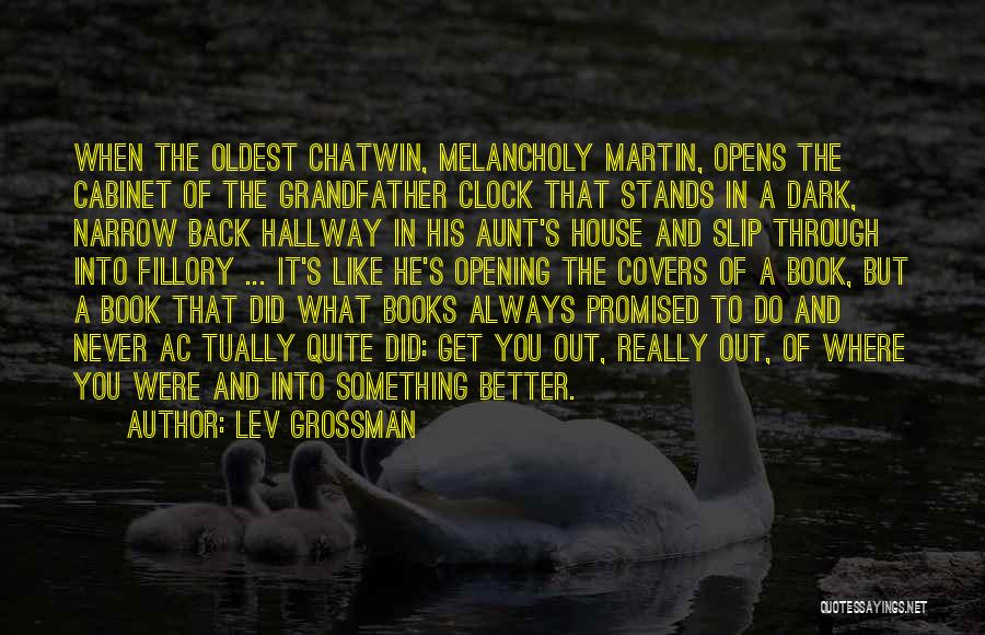 Lev Grossman Quotes: When The Oldest Chatwin, Melancholy Martin, Opens The Cabinet Of The Grandfather Clock That Stands In A Dark, Narrow Back