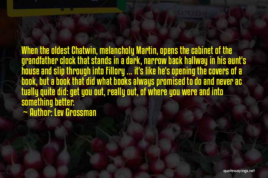 Lev Grossman Quotes: When The Oldest Chatwin, Melancholy Martin, Opens The Cabinet Of The Grandfather Clock That Stands In A Dark, Narrow Back