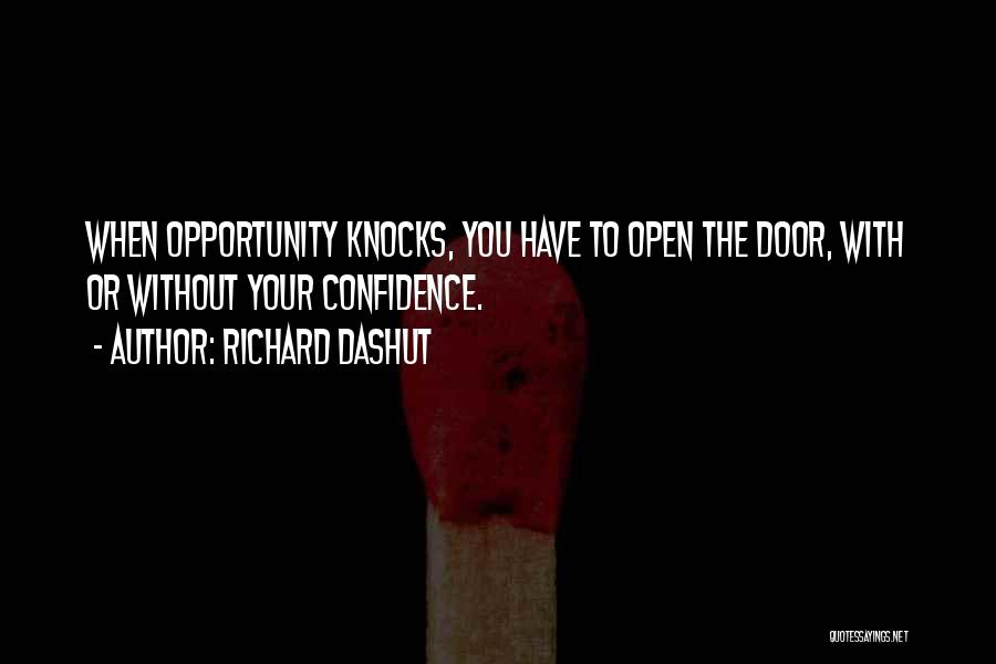 Richard Dashut Quotes: When Opportunity Knocks, You Have To Open The Door, With Or Without Your Confidence.