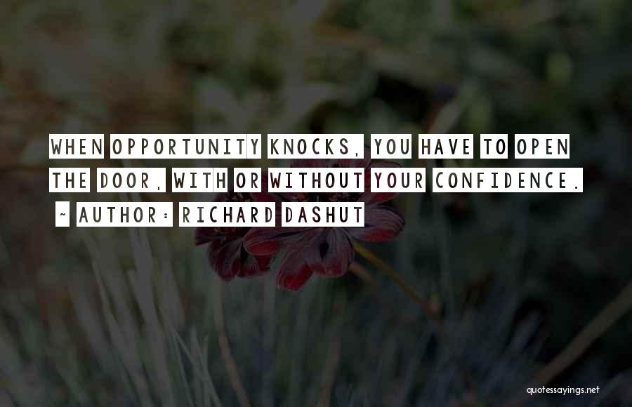 Richard Dashut Quotes: When Opportunity Knocks, You Have To Open The Door, With Or Without Your Confidence.