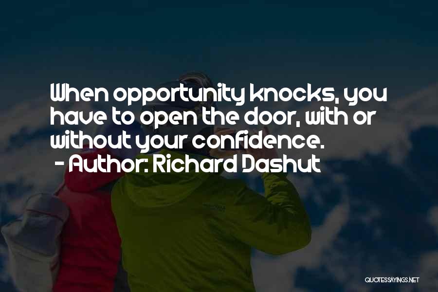 Richard Dashut Quotes: When Opportunity Knocks, You Have To Open The Door, With Or Without Your Confidence.