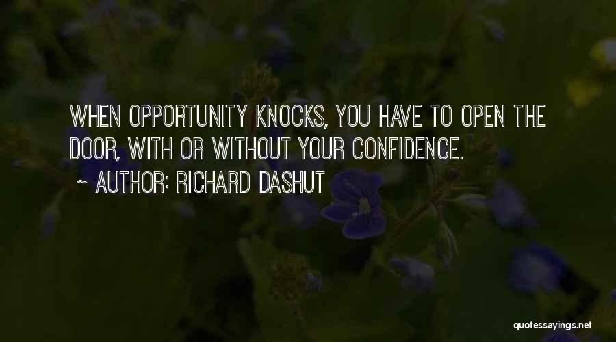 Richard Dashut Quotes: When Opportunity Knocks, You Have To Open The Door, With Or Without Your Confidence.