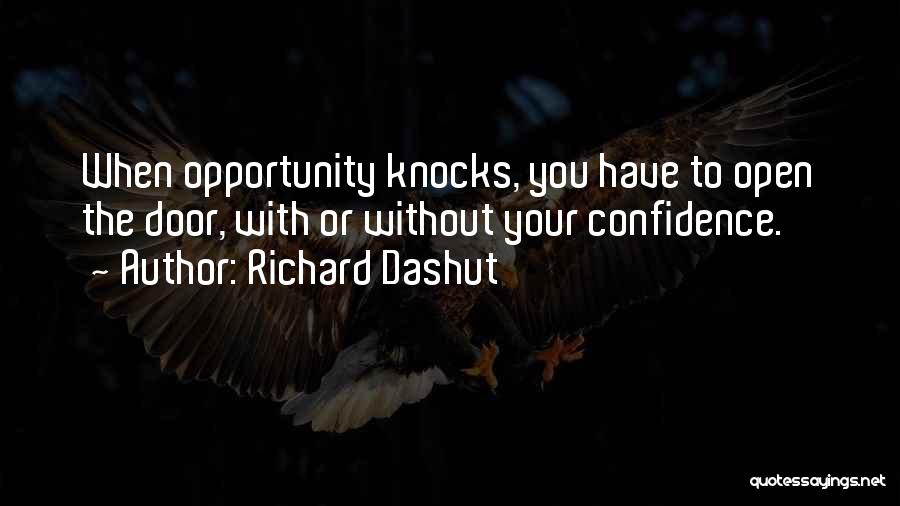 Richard Dashut Quotes: When Opportunity Knocks, You Have To Open The Door, With Or Without Your Confidence.